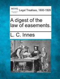 bokomslag A digest of the law of easements.