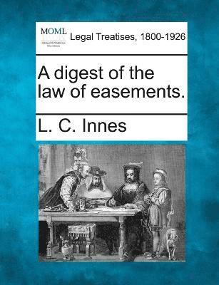 bokomslag A digest of the law of easements.