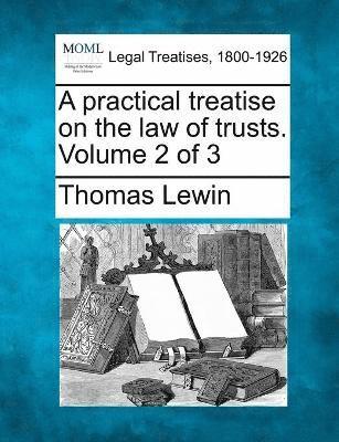 Thomas Lewin - practical treatise on the law of trusts. Volume 2 of 3, Häftad