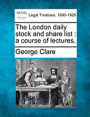 bokomslag The London Daily Stock and Share List: A Course of Lectures.