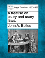John A. Bolles - A Treatise on Usury and Usury Laws., Häftad