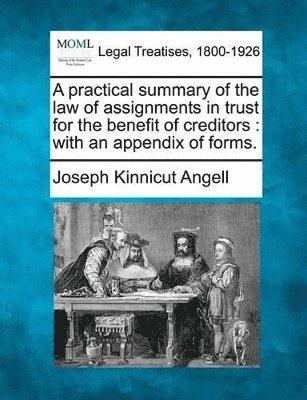 Joseph Kinnicut Angell - Practical Summary of the Law of Assignments in Trust for the Benefit of Creditors, Häftad
