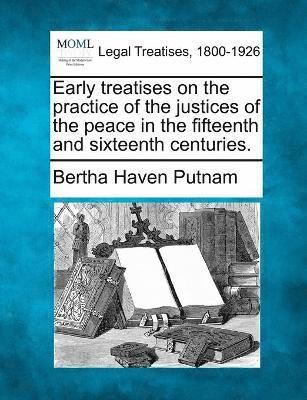 Early treatises on the practice of the justices of the peace in the fifteenth and sixteenth centuries. 1