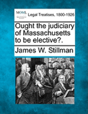 bokomslag Ought the Judiciary of Massachusetts to Be Elective?.