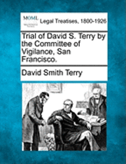 bokomslag Trial of David S. Terry by the Committee of Vigilance, San Francisco.