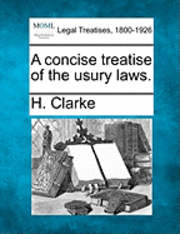 H Clarke - Concise Treatise of the Usury Laws., Häftad