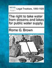 The Right to Take Water from Streams and Lakes for Public Water Supply. 1