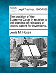 The Position of the Supreme Court in Relation to the Doctrine of Reissues of Letters Patent for Inventions. 1