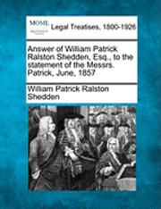 bokomslag Answer of William Patrick Ralston Shedden, Esq., to the Statement of the Messrs. Patrick, June, 1857