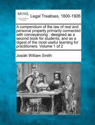 A compendium of the law of real and personal property primarily connected with conveyancing 1