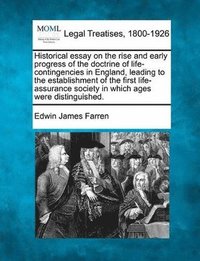 bokomslag Historical Essay on the Rise and Early Progress of the Doctrine of Life-Contingencies in England, Leading to the Establishment of the First Life-Assurance Society in Which Ages Were Distinguished.