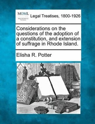 bokomslag Considerations on the Questions of the Adoption of a Constitution, and Extension of Suffrage in Rhode Island.