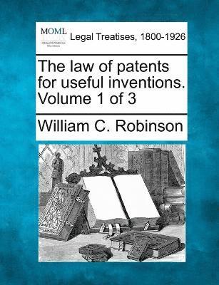 The law of patents for useful inventions. Volume 1 of 3 1