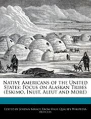 bokomslag Native Americans of the United States: Focus on Alaskan Tribes (Eskimo, Inuit, Aleut and More)