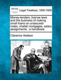 bokomslag Money-Lenders, License Laws and the Business of Making Small Loans on Unsecured Notes, Chattel Mortgages, Salary Assignments