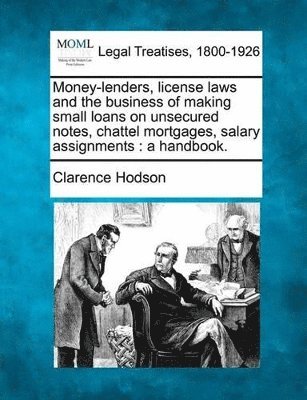 Money-Lenders, License Laws and the Business of Making Small Loans on Unsecured Notes, Chattel Mortgages, Salary Assignments 1