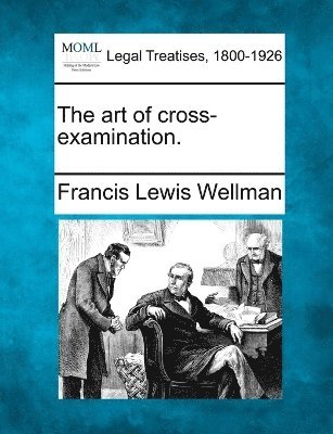 Francis Lewis Wellman - art of cross-examination., Häftad