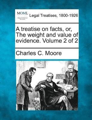 treatise on facts, or, The weight and value of evidence. Volume 2 of 2
