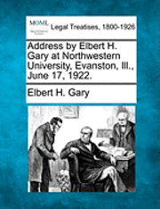 Address by Elbert H. Gary at Northwestern University, Evanston, Ill., June 17, 1922. 1