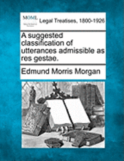 Suggested Classification of Utterances Admissible as Res Gestae.