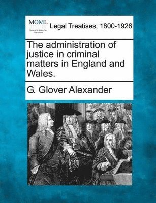 The Administration of Justice in Criminal Matters in England and Wales. 1