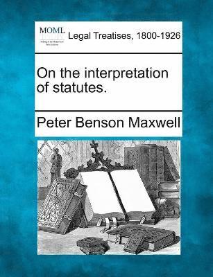 Peter Benson Maxwell - On the interpretation of statutes., Häftad