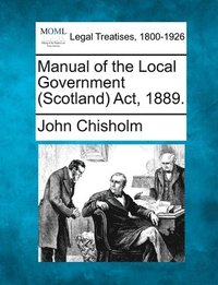 bokomslag Manual of the Local Government (Scotland) Act, 1889.