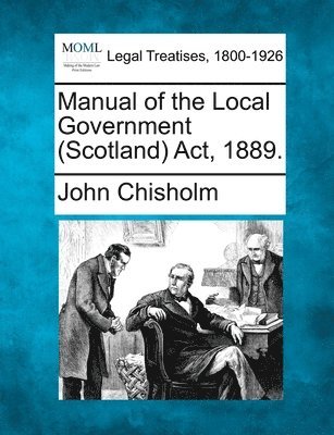 John Chisholm - Manual of the Local Government (Scotland) Act, 1889., Häftad