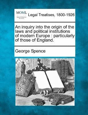 An inquiry into the origin of the laws and political institutions of modern Europe 1