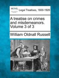 bokomslag A treatise on crimes and misdemeanors. Volume 3 of 3