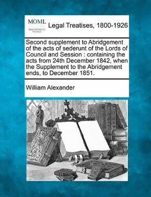 bokomslag Second Supplement to Abridgement of the Acts of Sederunt of the Lords of Council and Session