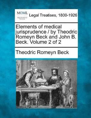 Elements of medical jurisprudence / by Theodric Romeyn Beck and John B. Beck. Volume 2 of 2 1