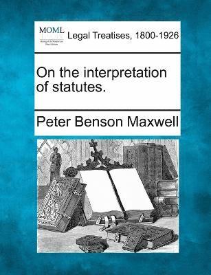 Peter Benson Maxwell - On the interpretation of statutes., Häftad