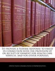 To Provide a Federal Response to Fraud in Connection with the Provision of or Receipt of Payment for Health Care Services, and for Other Purposes. 1