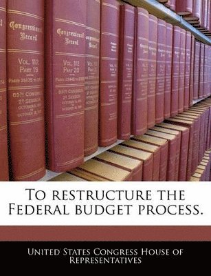 To Restructure the Federal Budget Process. 1