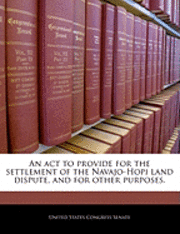 bokomslag An ACT to Provide for the Settlement of the Navajo-Hopi Land Dispute, and for Other Purposes.