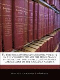 To Further Continued Economic Viability in the Communities on the High Plains by Promoting Sustainable Groundwater Management of the Ogallala Aquifer. 1