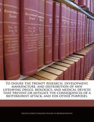 To Ensure the Prompt Research, Development, Manufacture, and Distribution of New Lifesaving Drugs, Biologics, and Medical Devices That Prevent or Mitigate the Consequences of a Bioterrorist Attack, 1