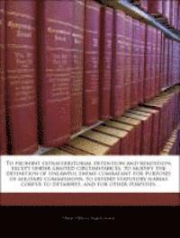 bokomslag To Prohibit Extraterritorial Detention and Rendition, Except Under Limited Circumstances, to Modify the Definition of Unlawful Enemy Combatant for Purposes of Military Commissions, to Extend