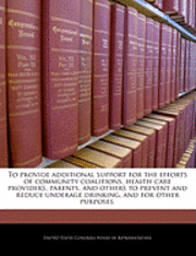 To Provide Additional Support for the Efforts of Community Coalitions, Health Care Providers, Parents, and Others to Prevent and Reduce Underage Drinking, and for Other Purposes. 1