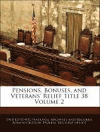 Pensions, Bonuses, and Veterans' Relief Title 38 Volume 2 1