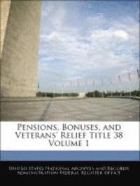 bokomslag Pensions, Bonuses, and Veterans' Relief Title 38 Volume 1
