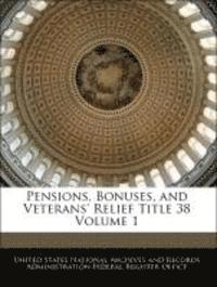 bokomslag Pensions, Bonuses, and Veterans' Relief Title 38 Volume 1