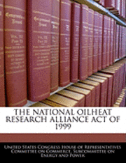 bokomslag The National Oilheat Research Alliance Act of 1999