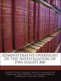 bokomslag Administrative Oversight of the Investigation of TWA Flight 800