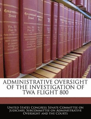 bokomslag Administrative Oversight of the Investigation of TWA Flight 800