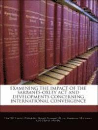 bokomslag Examining the Impact of the Sarbanes-Oxley ACT and Developments Concerning International Convergence
