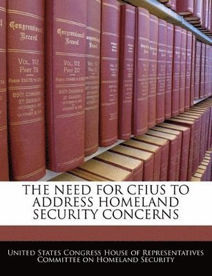 Need for Cfius to Address Homeland Security Concerns, Häftad