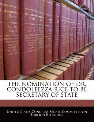 bokomslag The Nomination of Dr. Condoleezza Rice to Be Secretary of State