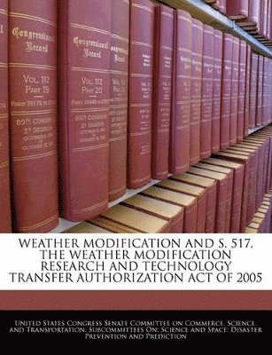 Weather Modification and S. 517, the Weather Modification Research and Technology Transfer Authorization Act of 2005 1